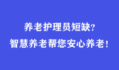 養(yǎng)老護(hù)理員短缺？智慧養(yǎng)老幫您安心養(yǎng)老！